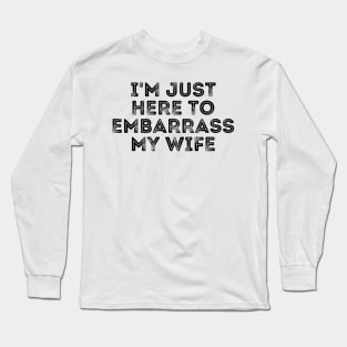 I'm Just Here To Embarrass My Wife Long Sleeve T-Shirt